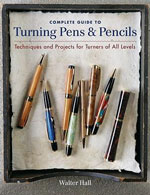 Complete Guide to Turning Pens and Pencils by Walter Hall
